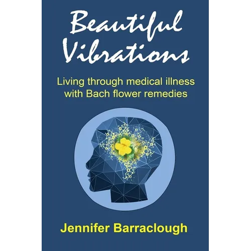 Beautiful Vibrations: Living through medical illness with Bach flower remedies - Paperback
