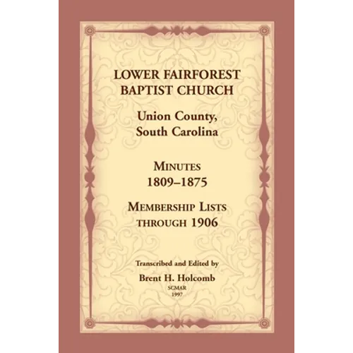 Lower Fairforest Baptist Church, Union County, South Carolina: Minutes 1809-1875, Membership Lists through 1906 - Paperback