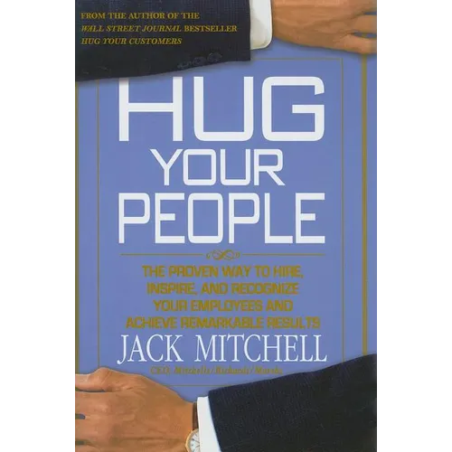 Hug Your People: The Proven Way to Hire, Inspire, and Recognize Your Employees and Achieve Remarkable Results - Hardcover