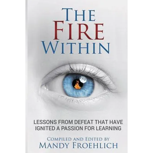 The Fire Within: Lessons from defeat that have inspired a passion for learning - Paperback