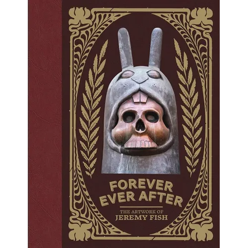 Forever Ever After: The Artwork of Jeremy Fish - Hardcover