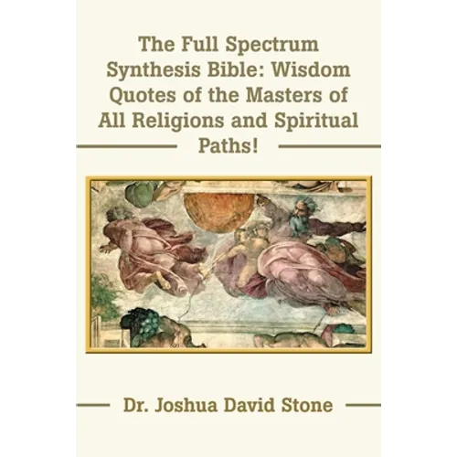 The Full Spectrum Synthesis Bible: Wisdom Quotes of the Masters of All Religions and Spiritual Paths - Paperback