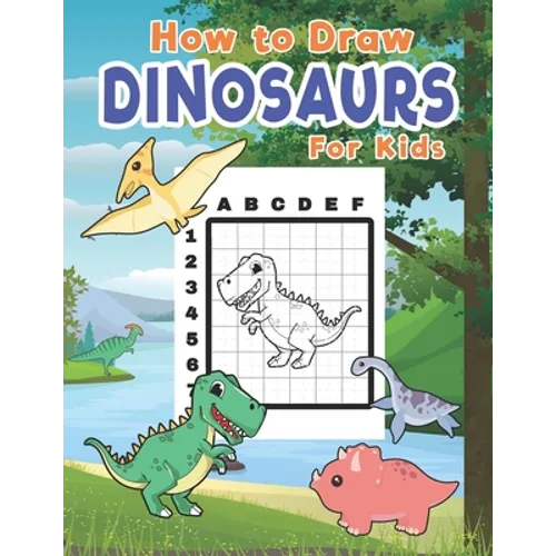 How To Draw Dinosaurs For Kids: Learn To Draw Dinosaurs Easily With The Grid Method - Paperback