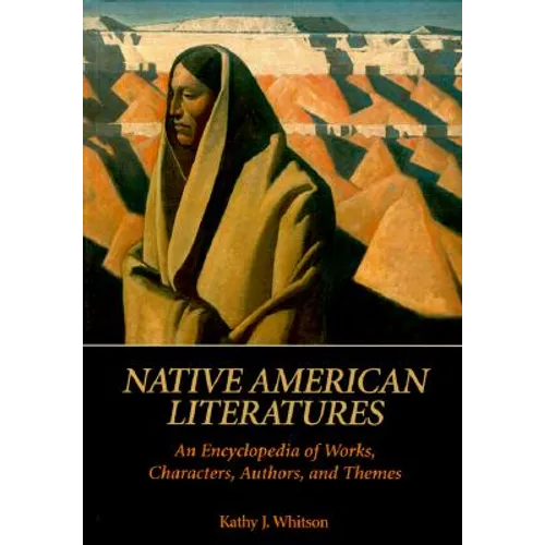 Native American Literatures: An Encyclopedia of Works, Characters, Authors, and Themes - Hardcover