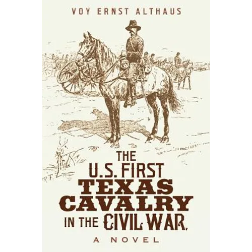 The U. S. First Texas Cavalry in the Civil War, a Novel - Paperback