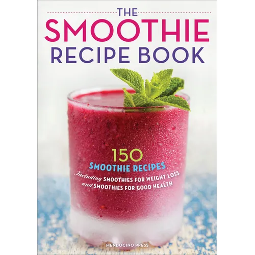 The Smoothie Recipe Book: 150 Smoothie Recipes Including Smoothies for Weight Loss and Smoothies for Optimum Health - Paperback