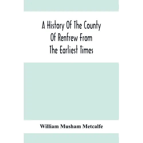 A History Of The County Of Renfrew From The Earliest Times - Paperback