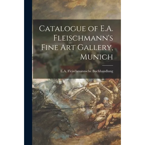 Catalogue of E.A. Fleischmann's Fine Art Gallery, Munich - Paperback