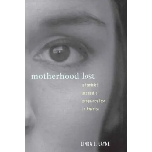 Motherhood Lost: A Feminist Account of Pregnancy Loss in America - Paperback