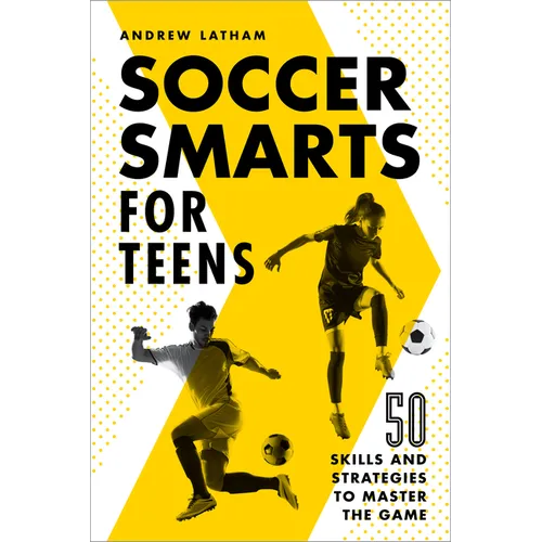 Soccer Smarts for Teens: 50 Skills and Strategies to Master the Game - Paperback