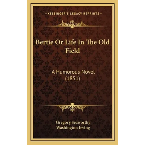 Bertie Or Life In The Old Field: A Humorous Novel (1851) - Hardcover