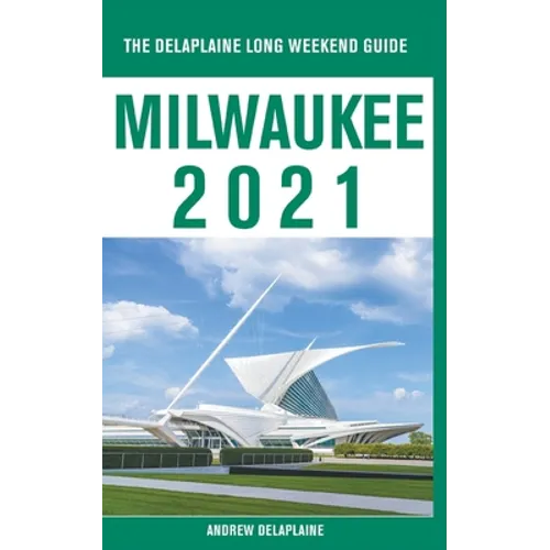 Milwaukee - The Delaplaine 2021 Long Weekend Guide - Paperback