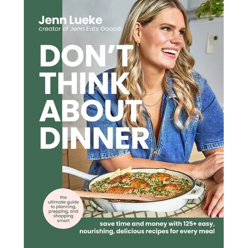 Don't Think about Dinner: Save Time and Money with 125+ Easy, Nourishing, Delicious Recipes for Every Meal - Hardcover