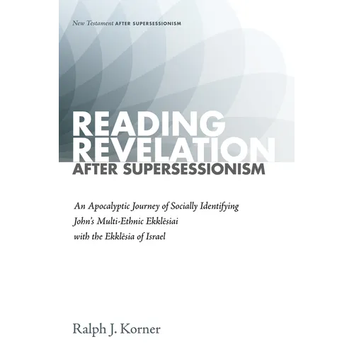Reading Revelation After Supersessionism: An Apocalyptic Journey of Socially Identifying John's Multi-Ethnic Ekklēsiai with the Ekklēsia of - Paperback