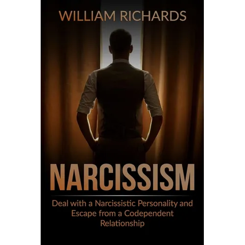Narcissism: Deal with a Narcissistic Personality and Escape from a Codependent Relationship - Paperback