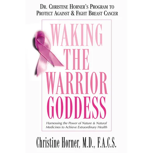 Waking the Warrior Goddess: Dr. Christine Horner's Program to Protect Against & Fight Breast Cancer - Paperback