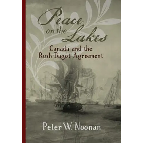 Peace on the Lakes: Canada and the Rush-Bagot Agreement - Hardcover