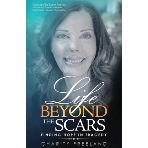 Life Beyond the Scars: Finding Hope in Tragedy - Paperback