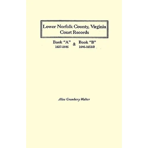 Lower Norfolk County, Virginia Court Records: Book a 1637-1646 and Book B 1646-1651/2 - Paperback