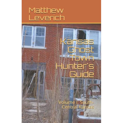 Kansas Ghost Town Hunter's Guide: Volume I: South-Central Kansas - Paperback