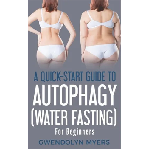 A Quick-Start Guide to Autophagy (Water-Fasting) For Beginners: Discover How to Activate Autophagy for Weight Loss, Good Health, and Longevity - Paperback
