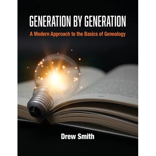 Generation by Generation: A Modern Approach to the Basics of Genealogy - Paperback