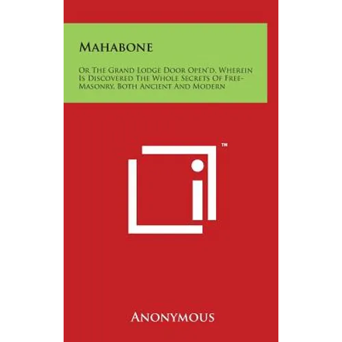 Mahabone: Or the Grand Lodge Door Open'd, Wherein Is Discovered the Whole Secrets of Free-Masonry, Both Ancient and Modern - Hardcover