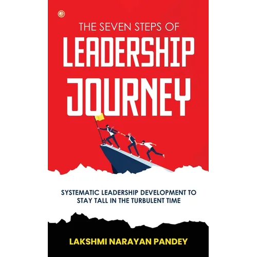 The Seven Steps of Leadership Journey: Systematic Leadership Development to stay tall in the turbulent time - Paperback