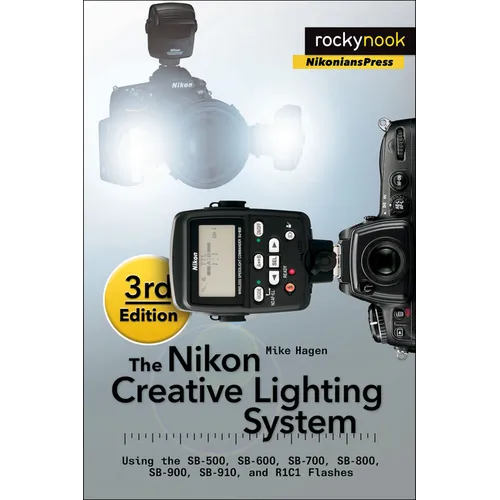 The Nikon Creative Lighting System, 3rd Edition: Using the Sb-500, Sb-600, Sb-700, Sb-800, Sb-900, Sb-910, and R1c1 Flashes - Paperback