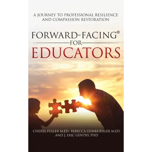 Forward-Facing(R) for Educators: A Journey to Professional Resilience and Compassion Restoration - Hardcover