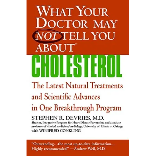 What Your Doctor May Not Tell You About(TM): Cholesterol: The Latest Natural Treatments and Scientific Advances in One Breakthrough Program - Paperback