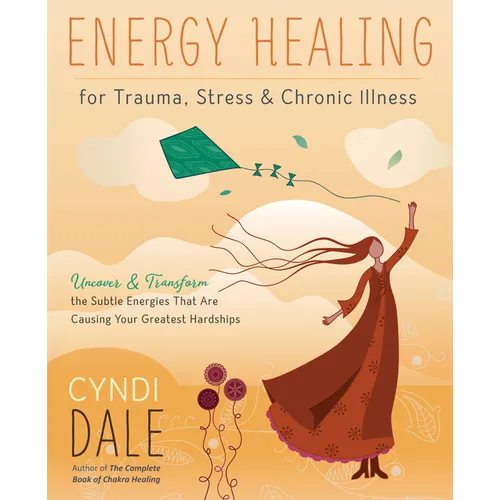 Energy Healing for Trauma, Stress & Chronic Illness: Uncover & Transform the Subtle Energies That Are Causing Your Greatest Hardships - Paperback