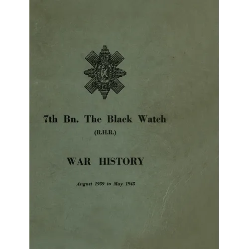 WAR HISTORY OF THE 7th Bn THE BLACK WATCH: Fife Territorial Battalion - August 1939 to May 1945 - Hardcover