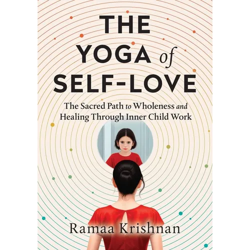 The Yoga of Self-Love: The Sacred Path to Wholeness and Healing through Inner Child Work - Paperback