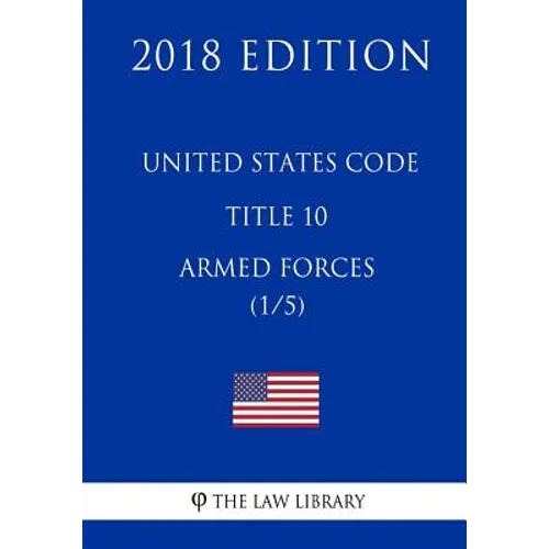 United States Code - Title 10 - Armed Forces (1/5) (2018 Edition) - Paperback
