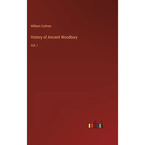 History of Ancient Woodbury: Vol. I - Hardcover