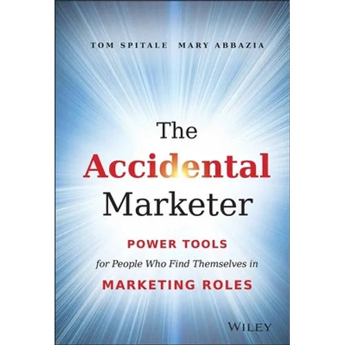 The Accidental Marketer: Power Tools for People Who Find Themselves in Marketing Roles - Hardcover
