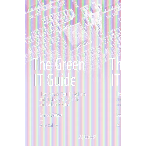 The Green It Guide: How to Make Your It Systems and Business Sustainable and Carbon Neutral - Paperback