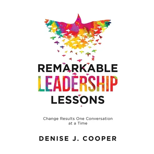 Remarkable Leadership Lessons: Change Results One Conversation at a Time - Paperback