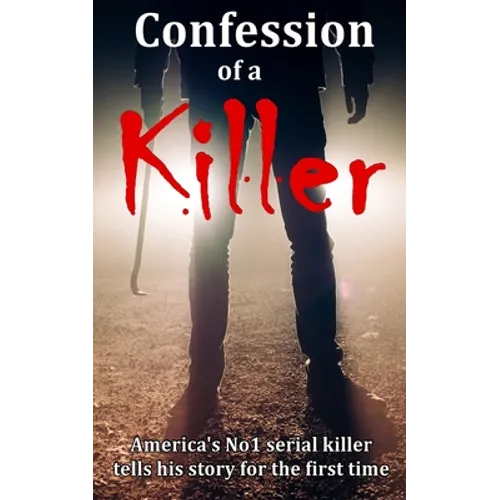 Confession of a Killer: America's No1 SERIAL KILLER tells his story for the first time - TRUE CRIME - Paperback
