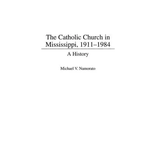 The Catholic Church in Mississippi, 1911-1984: A History - Hardcover