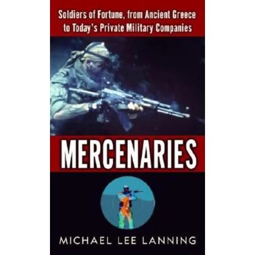Mercenaries: Mercenaries: Soldiers of Fortune, from Ancient Greece to Today#s Private Military Companies - Mass Market Paperbound