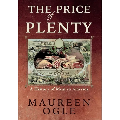 The Price of Plenty: A History of Meat in America - Hardcover