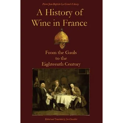 A History of Wine in France: From the Gauls to the Eighteenth Century - Paperback