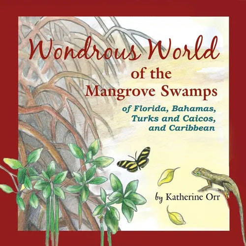Wondrous World of the Mangrove Swamps: of Florida, Bahamas, Turks and Caicos, and Caribbean - Paperback