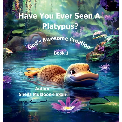 Have You Ever Seen a Platypus?: God's Awesome Creation - Hardcover