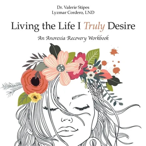 Living the Life I Truly Desire: An Anorexia Recovery Workbook - Paperback