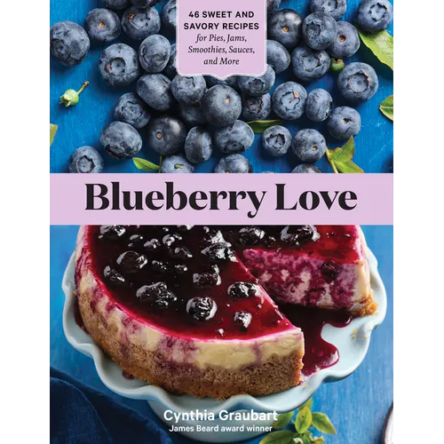 Blueberry Love: 46 Sweet and Savory Recipes for Pies, Jams, Smoothies, Sauces, and More - Paperback