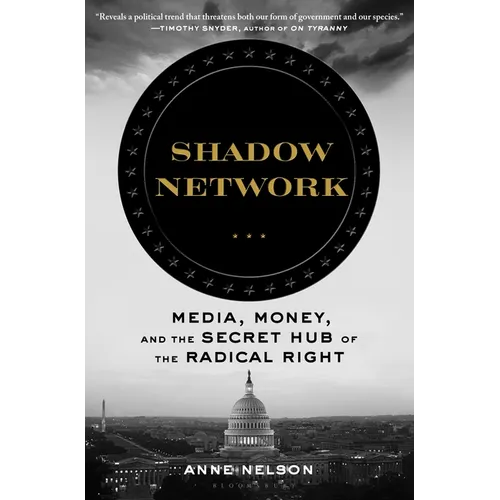 Shadow Network: Media, Money, and the Secret Hub of the Radical Right - Hardcover