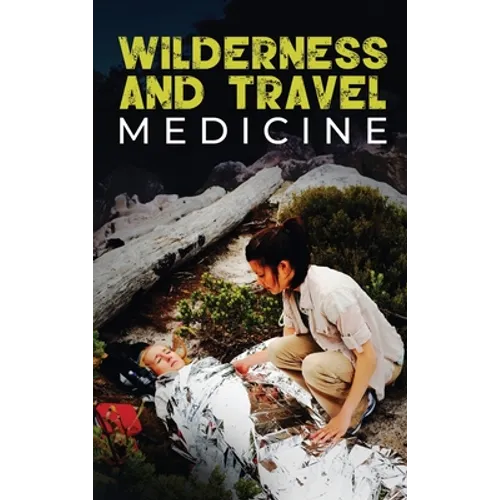 Wilderness and Travel Medicine: A Complete Wilderness Medicine and Travel Medicine Handbook - Hardcover